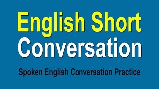 Spoken English Conversation Practice - Speaking English Short Conversation