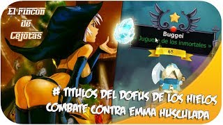 [DOFUS] Títulos del Dofus de los hielos +  Combate contra Emma Husculada