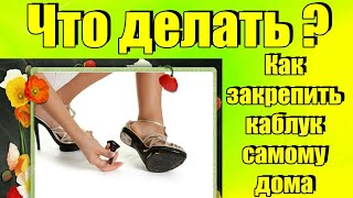 КАК САМОМУ ЗАКРЕПИТЬ КАБЛУК в домашних условиях своими руками что нужно знать, Ремонт обуви дома