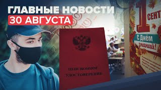 Новости дня 30 августа: выплаты пенсионерам, учебный год в очном формате, рост COVD-19 в Европе