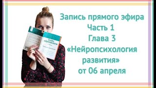 Прямой эфир Часть 1 Глава 3 «Нейропсихология развития» от 06 апреля