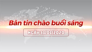 Bản tin chào buổi sáng ngày 31/01/2020