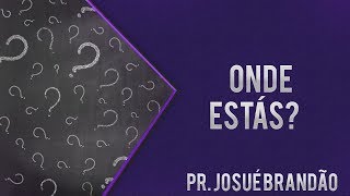 Pastor Josué Brandão - Onde Estás?