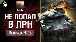 Не попал в ЛРН №28 [World of Tanks]