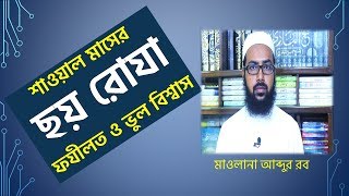 শাওয়াল মাসের ছয় রোযা  ফযীলত ও ভুল বিশ্বাস। মাওলানা আব্দুর রব।