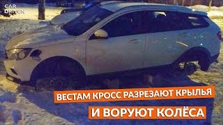 ВЕСТАМ КРОСС РАЗРЕЗАЮТ КРЫЛЬЯ ЧТОБЫ УКРАСТЬ КОЛЁСА / LADA VESTA SW CROSS