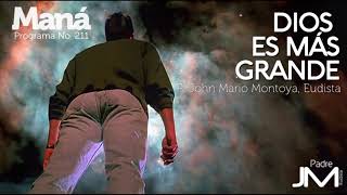 Dios es más grande - P. John Mario Montoya - Maná 211