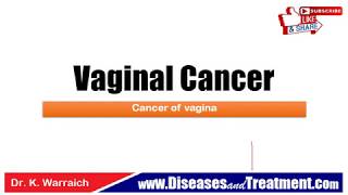 Vaginal cancer : : Causes, Diagnosis, Symptoms, Treatment, Prognosis