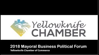 2018 Yellowknife Chamber of Commerce Mayoral Business Political Forum