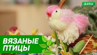 УЮТНАЯ ДАЧА: ВЯЗАНЫЕ ПТИЦЫ