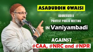 Barrister Asaduddin Owaisi addressed a protest public meeting against CAA, NRC & NPR in Vaniyambadi