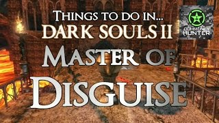 Things to do in... Dark Souls 2 - Master of Disguise