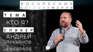 24.02.2019 | Воскресное богослужение | Кто я? - Андрей Лукьянов