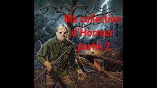 Ma collection d'Horreur partie 2