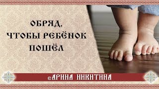 Как помочь ребенку начать ходить | Обряд, чтобы ребенок пошел | Арина Никитина