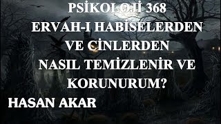 Hasan Akar - Psikoloji 368 - Ervah-ı Habiselerden ve Cinlerden Nasıl Temizlenir ve Korunurum