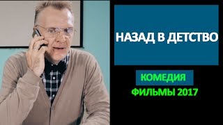 УГАРНАЯ КОМЕДИЯ "НАЗАД В ДЕТСТВО", РУССКИЕ КОМЕДИИ 2017
