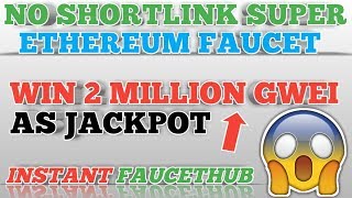 NO SHORTLINK SUPER ETHEREUM FAUCET || CHANCE TO WIN 2M GWEI JACKPOT || INSTANT FAUCETHUB
