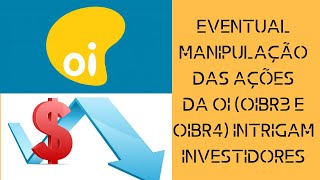 Eventual manipulação das ações da OI (OIBR3 e OIBR4) intrigam investidores!!!