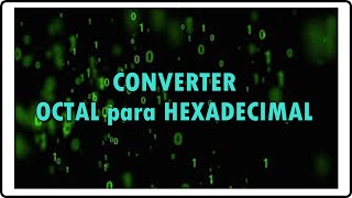 Sistemas Númericos #13 - CONVERTENDO OCTAL PARA HEXADECIMAL