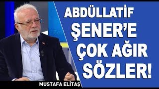 Mustafa Elitaş'tan yeni parti kuran Abdüllatif Şener'e ağır sözler!