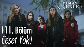 Ceset yok! - Kırgın Çiçekler 111. Bölüm