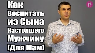 Как Воспитать из Сына Настоящего Мужчину [Для Мам]