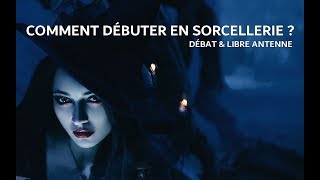 Débat et Libre Antenne - Comment Débuter en Sorcellerie ?