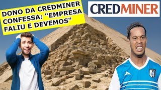 CREDMINER FALIU, se NÃO RECEBEU me PROCURE, DIZ DONO da EMPRESA/ RONALDINHO é PROCESSADO no CASO 18K