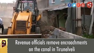 Revenue officials remove encroachments on the canal in Tirunelveli