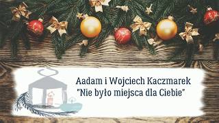 Adam i Wojciech Kaczmarek " Nie było miejsca dla Ciebie" ( 2017 r.)