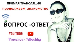ПРЯМОЙ ЭФИР/ВОПРОС-ОТВЕТ/ЗНАКОМСТВО ЧЕРЕЗ САЙТЫ/провансаллочка