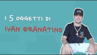 5 OGGETTI SENZA CUI IVAN GRANATINO NON POTREBBE VIVERE