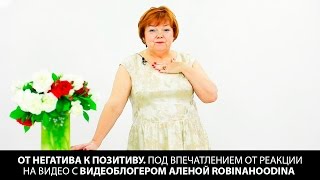 От негатива к позитиву Под впечатлением от реакции на видео с видеоблогером Аленой RobinaHoodina