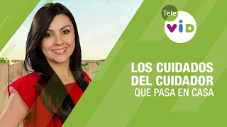 Los Cuidados Del Cuidador, Que Pasa En Casa - Tele VID