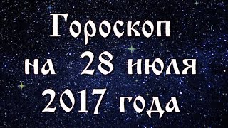 Гороскоп на сегодня 28 июля 2017 года все знаки зодиака