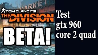 The Division Beta - Test - GTX 960 - Core 2 Quad (Xeon e5430 OC 3.5Ghz)