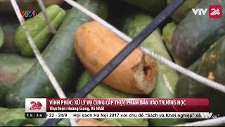 Vĩnh Phúc: Xử lý vụ cung cấp thực phẩm bẩn vào trường học - Tin Tức VTV24