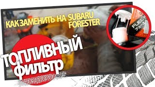 Как заменить топливный фильтр на Subaru Forester