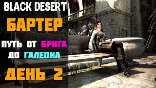 Бартер - Путь от Брига до Галеона! День 2! [Black Desert]