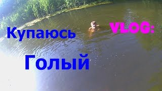 VLOG: КУПАЮСЬ БЕЗ ТРУСОВ "ГОЛЫЙ" В РЕЧКЕ