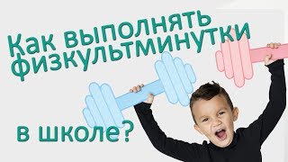 Как правильно выполнить физкультминутки в школе? Делаем зарядку на уроке. Физминутка