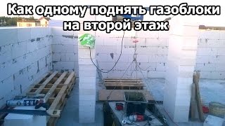 КАК ПОДНЯТЬ ГАЗОБЛОКИ НА 2й ЭТАЖ БЕЗ КРАНА
