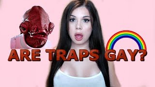 ARE TRAPS GAY?
