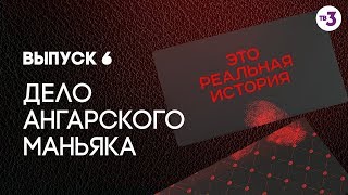 Это реальная история. Дело ангарского маньяка, 6 выпуск