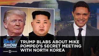 Trump Blabs About Mike Pompeo's Secret Meeting with North Korea | The Daily Show