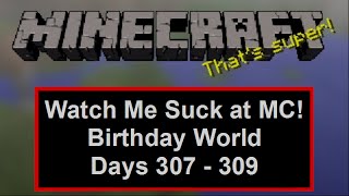 Watch Me Suck at Minecraft! Birthday World, Days 307 Through 309