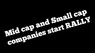 Mid cap and Small cap companies start RALLY