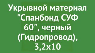 Укрывной материал Спанбонд СУФ 60, черный (Гидропровод), 3,2х10 обзор MV003206