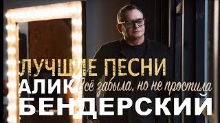Алик Бендерский  -  Всё забыла, но не простила - Лучшие песни